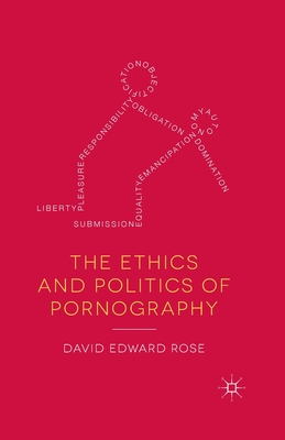 The Ethics and Politics of Pornography - Rose, D