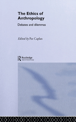 The Ethics of Anthropology: Debates and Dilemmas - Caplan, Pat (Editor)