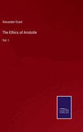 The Ethics of Aristotle: Vol. I