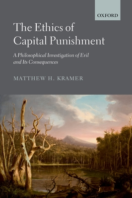 The Ethics of Capital Punishment: A Philosophical Investigation of Evil and Its Consequences - Kramer, Matthew