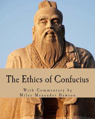 The Ethics of Confucius: The Sayings of the Master and His Disciples on the Conduct of the Superior Man - Wu, Ting Fang (Contributions by), and Dawson, Miles Menander