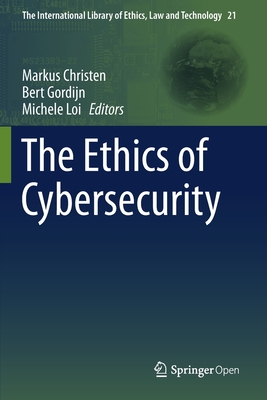 The Ethics of Cybersecurity - Christen, Markus (Editor), and Gordijn, Bert (Editor), and Loi, Michele (Editor)