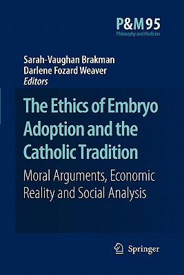 The Ethics of Embryo Adoption and the Catholic Tradition: Moral Arguments, Economic Reality and Social Analysis - Brakman, Sarah-Vaughan (Editor), and Fozard Weaver, Darlene (Editor)