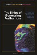 The Ethics of Generating Posthumans: Philosophical and Theological Reflections on Bringing New Persons Into Existence