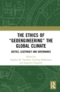 The Ethics of "Geoengineering" the Global Climate: Justice, Legitimacy and Governance