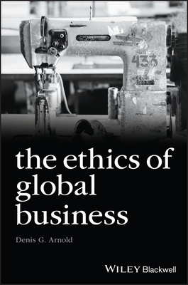 The Ethics of Global Business - Arnold, Denis G.