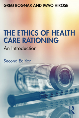 The Ethics of Health Care Rationing: An Introduction - Bognar, Greg, and Hirose, Iwao