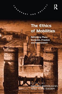 The Ethics of Mobilities: Rethinking Place, Exclusion, Freedom and Environment - Sager, Tore, and Bergmann, Sigurd (Editor)