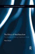 The Ethics of Neoliberalism: The Business of Making Capitalism Moral