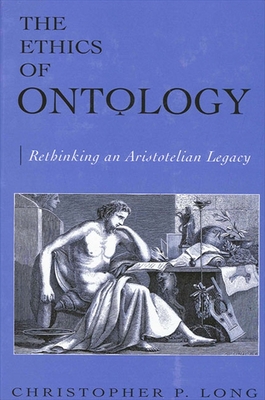 The Ethics of Ontology: Rethinking an Aristotelian Legacy - Long, Christopher P