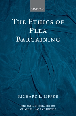 The Ethics of Plea Bargaining - Lippke, Richard L.