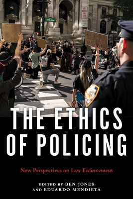 The Ethics of Policing: New Perspectives on Law Enforcement - Jones, Ben (Editor), and Mendieta, Eduardo (Editor)