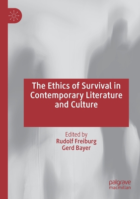 The Ethics of Survival in Contemporary Literature and Culture - Freiburg, Rudolf (Editor), and Bayer, Gerd (Editor)