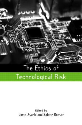 The Ethics of Technological Risk - Asveld, Lotte (Editor), and Roeser, Sabine, Dr. (Editor)