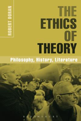 The Ethics of Theory: Philosophy, History, Literature - Doran, Robert