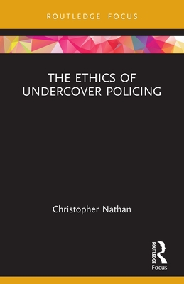 The Ethics of Undercover Policing - Nathan, Christopher