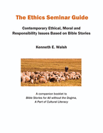 The Ethics Seminar Guide: Contemporary Ethical, Moral and Responsibility Issues Based on Bible Stories