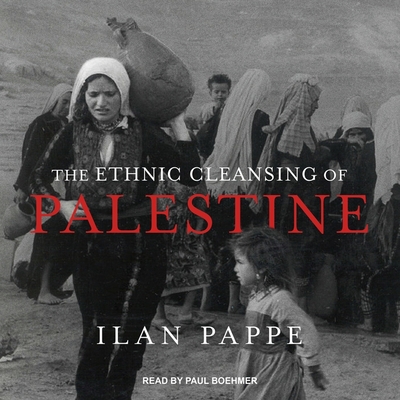 The Ethnic Cleansing of Palestine - Pappe, Ilan, and Boehmer, Paul (Read by)