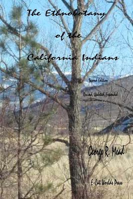 The Ethnobotany of the California Indians: Revised, Updated, Expanded - Mead, George R