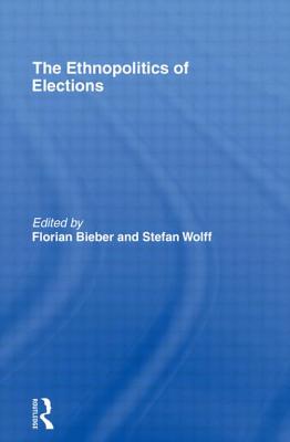 The Ethnopolitics of Elections - Bieber, Florian (Editor), and Wolff, Stefan (Editor)