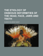 The Etiology of Osseous Deformities of the Head, Face, Jaws and Teeth