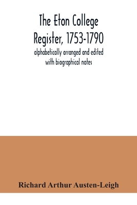 The Eton College register, 1753-1790: alphabetically arranged and edited with biographical notes - Arthur Austen-Leigh, Richard