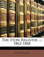 The Eton Register ...: 1862-1868