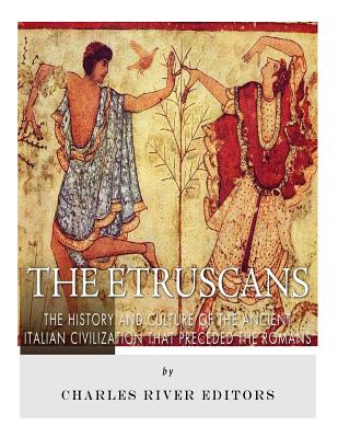 The Etruscans: The History and Culture of the Ancient Italian Civilization that Preceded the Romans - Charles River