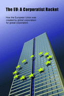 The EU: A Corporatist Racket: How the European Union Was Created by Global Corporatism
