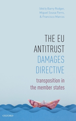 The EU Antitrust Damages Directive: Transposition in the Member States - Rodger, Barry (Editor), and Sousa Ferro, Miguel (Editor), and Marcos, Francisco (Editor)