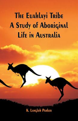 The Euahlayi Tribe: A Study of Aboriginal Life in Australia - Parker, K Langloh
