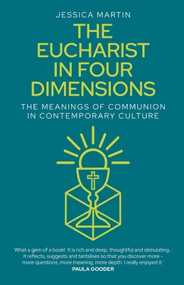 The Eucharist in Four Dimensions: The Meanings of Communion in Contemporary Culture - Martin, Jessica (Editor)