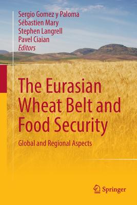 The Eurasian Wheat Belt and Food Security: Global and Regional Aspects - Gomez Y Paloma, Sergio (Editor), and Mary, Sbastien (Editor), and Langrell, Stephen (Editor)