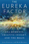 The Eureka Factor: Aha Moments, Creative Insight, and the Brain