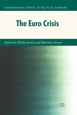 The Euro Crisis - Arestis, P (Editor), and Sawyer, M (Editor)