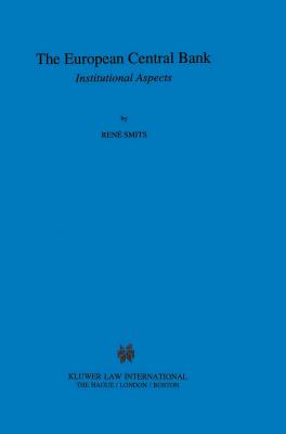 The European Central Bank: Institutional Aspects: Institutional Aspects - Smits, Ren