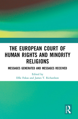 The European Court of Human Rights and Minority Religions: Messages Generated and Messages Received - Fokas, Effie (Editor), and Richardson, James T (Editor)