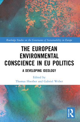 The European Environmental Conscience in EU Politics: A Developing Ideology - Hoerber, Thomas (Editor), and Weber, Gabriel (Editor)