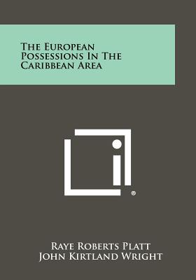 The European Possessions In The Caribbean Area - Platt, Raye Roberts, and Wright, John Kirtland, and Weaver, John C