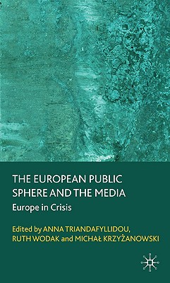 The European Public Sphere and the Media: Europe in Crisis - Triandafyllidou, A (Editor), and Wodak, R (Editor)