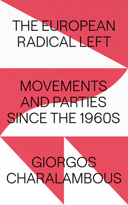 The European Radical Left: Movements and Parties Since the 1960s - Charalambous, Giorgos