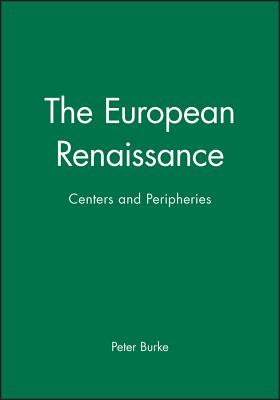 The European Renaissance: Centers and Peripheries - Burke, Peter