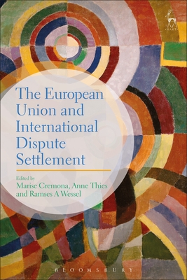 The European Union and International Dispute Settlement - Cremona, Marise, Professor (Editor), and Thies, Anne, Dr. (Editor), and Wessel, Ramses A, Professor (Editor)