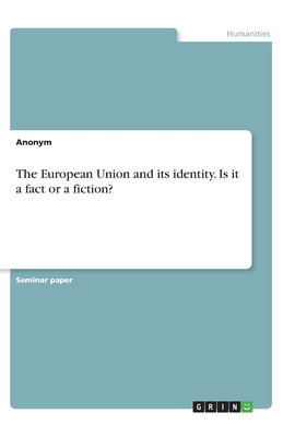 The European Union and its identity. Is it a fact or a fiction? - Anonymous