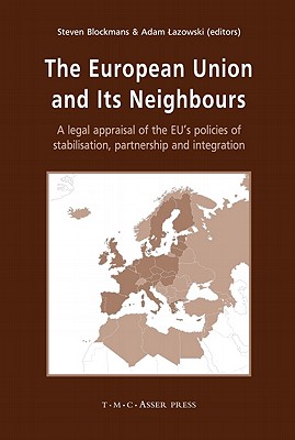 The European Union and Its Neighbours: A Legal Appraisal of the EU's Policies of Stabilisation, Partnership and Integration - Blockmans, Steven (Editor), and ?Azowski, Adam (Editor)