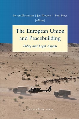 The European Union and Peacebuilding: Policy and Legal Aspects - Blockmans, Steven (Editor), and Wouters, Jan (Editor), and Ruys, Tom (Editor)