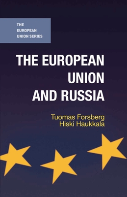 The European Union and Russia - Forsberg, Tuomas, and Haukkala, Hiski