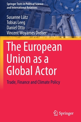 The European Union as a Global Actor: Trade, Finance and Climate Policy - Ltz, Susanne, and Leeg, Tobias, and Otto, Daniel