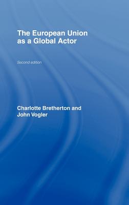 The European Union as a Global Actor - Bretherton, Charlotte, and Vogler, John