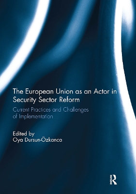 The European Union as an Actor in Security Sector Reform: Current Practices and Challenges of Implementation - Dursun-Ozkanca, Oya (Editor)